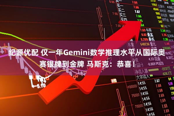 纪源优配 仅一年Gemini数学推理水平从国际奥赛银牌到金牌 马斯克：恭喜！