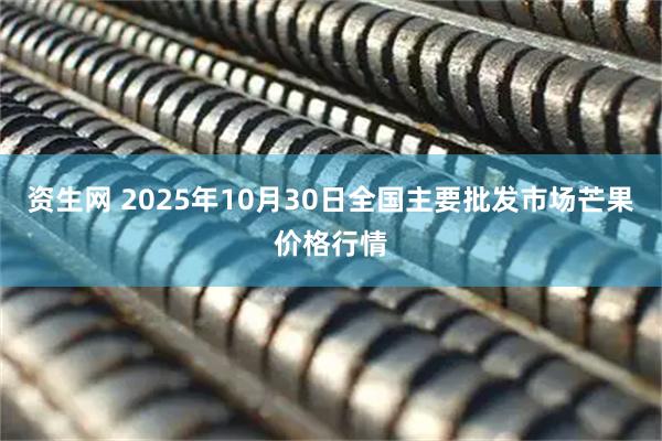 资生网 2025年10月30日全国主要批发市场芒果价格行情