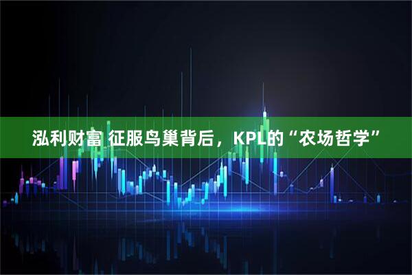泓利财富 征服鸟巢背后,KPL的“农场哲学”