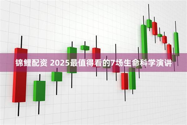 锦鲤配资 2025最值得看的7场生命科学演讲